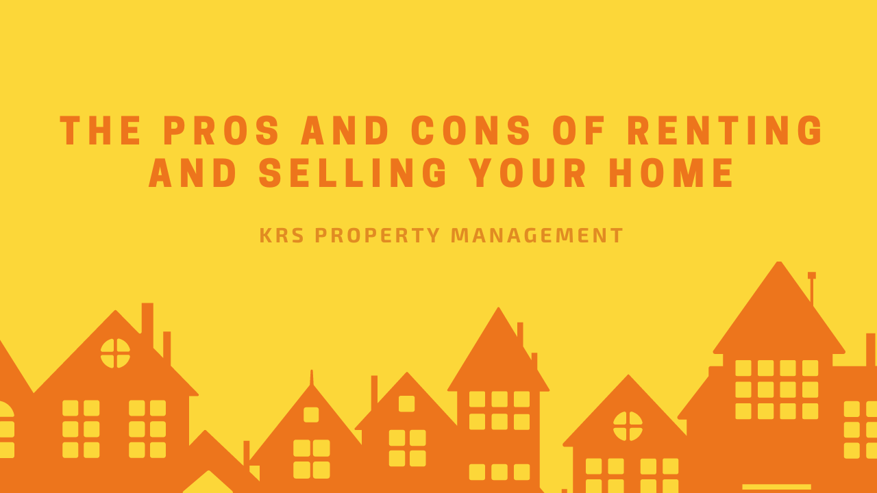 The Pros and Cons of Renting and Selling Your Home 